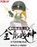 绝地求生之全能战神小说全文免费阅读