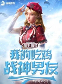 我的吃鸡战神男友小说全本免费