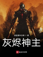 灰烬神主小说全文免费阅读无弹窗