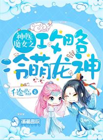 神医魔女之攻略冷萌龙神小说阅读免费下载