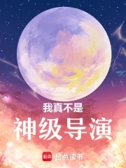 我真不是神级导演小说全文免费阅读无弹窗